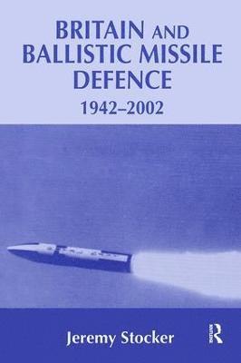 Jeremy Stocker - Britain and Ballistic Missile Defence, 1942-2002, Inbunden