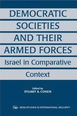 Stuart A. Cohen - Democratic Societies and Their Armed Forces, Häftad