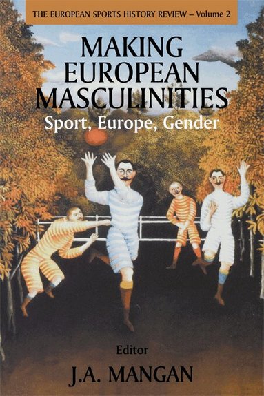 J. A. Mangan, J. A. Mangan - Making European Masculinities, Häftad