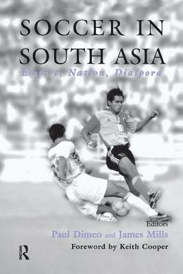 Paul Dimeo, James Mills, UK) Dimeo, Paul (University of Stirling, UK) Mills, James (Strathclyde University - Soccer in South Asia, Häftad