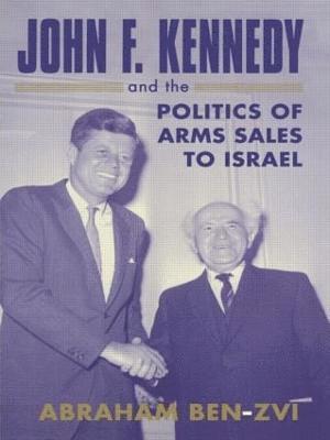 Abraham Ben-Zvi - John F. Kennedy and the Politics of Arms Sales to Israel, Häftad