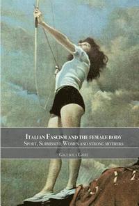 bokomslag Italian Fascism and the Female Body