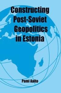 bokomslag Constructing Post-Soviet Geopolitics in Estonia
