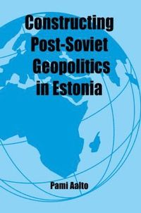 bokomslag Constructing Post-Soviet Geopolitics in Estonia