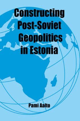 Pami Aalto - Constructing Post-Soviet Geopolitics in Estonia, Häftad