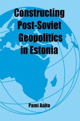 bokomslag Constructing Post-Soviet Geopolitics in Estonia