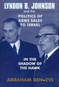 bokomslag Lyndon B. Johnson and the Politics of Arms Sales to Israel