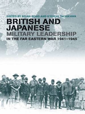 bokomslag British and Japanese Military Leadership in the Far Eastern War, 1941-45