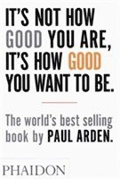 bokomslag It's Not How Good You Are, It's How Good You Want to Be: The world's best-selling book by Paul Arden