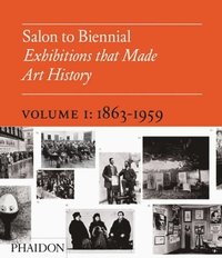 bokomslag Salon to Biennial: Exhibitions that Made Art History, Volume 1: 1863-1959