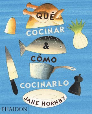 Jane Hornby - Qué Cocinar Y Cómo Cocinarlo (What to Cook and How to Cook It) (Spanish Edition), Inbunden