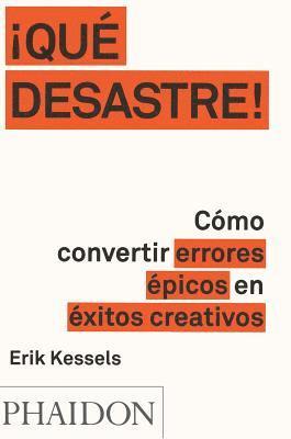 Erik Kessels - ¡Que Desastre!: Cómo Convertir Errores Épicos En Éxitos Creativos (Failed It!) (Spanish Edition), Häftad