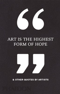 Art Is the Highest Form of Hope & Other Quotes by Artists 1