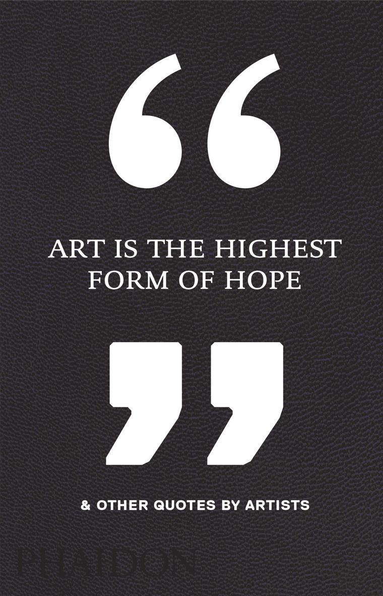 Phaidon Editors, Phaidon Editors - Art Is the Highest Form of Hope & Other Quotes by Artists, Inbunden
