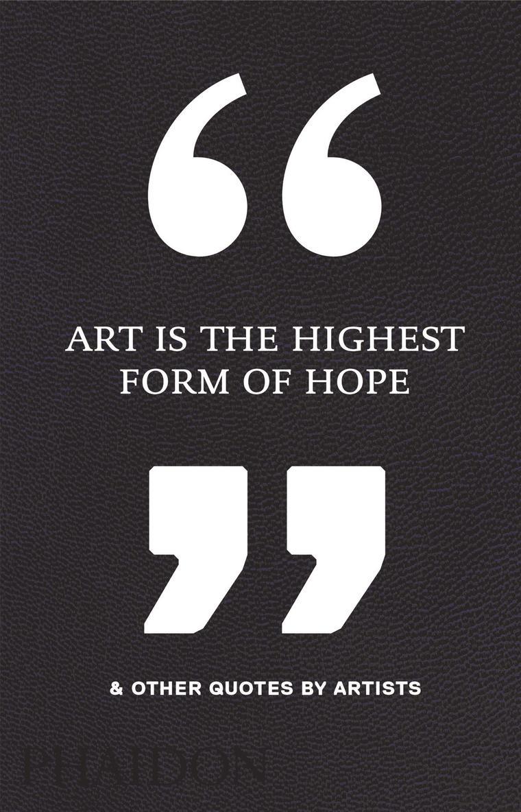 Art Is the Highest Form of Hope & Other Quotes by Artists 1