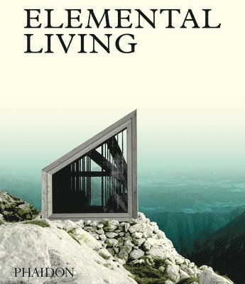 Phaidon Editors - Elemental Living: Contemporary Houses in Nature, Inbunden