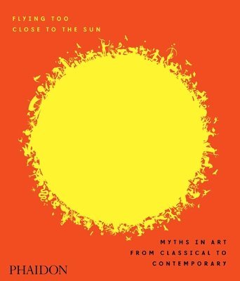 Flying Too Close to the Sun: Myths in Art from Classical to Contemporary