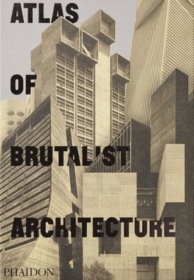 Phaidon Editors - Atlas of Brutalist Architecture: The New York Times Best Art Book of 2018, Inbunden