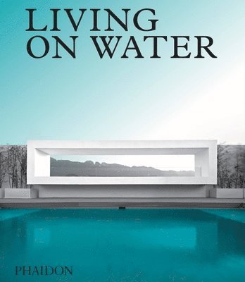 Phaidon Editors - Living on Water: Contemporary Houses Framed by Water, Inbunden
