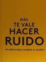 bokomslag Ms Te Vale Hacer Ruido. Palabras Para Cambiar El Mundo (You Had Better Make Some Noise) (Spanish Edition)