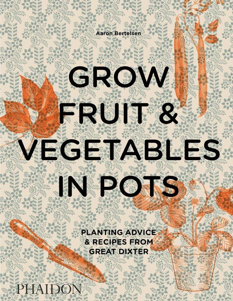 Aaron Bertelsen - Grow Fruit & Vegetables in Pots, Inbunden