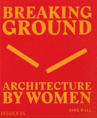 bokomslag Breaking Ground: Architecture by Women