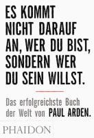 Paul Arden - Es kommt nicht darauf an, wer Du bist, sondern wer Du sein willst, Häftad