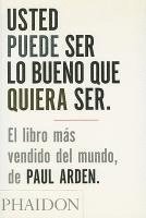 Paul Arden - Usted Puede Ser Lo Bueno Que Quiera Ser (It's Not How Good You Are, It's How Good You Want to Be) (Spanish Edition), Häftad