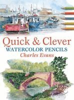 Charles Evans - Quick & Clever Watercolor Pencils, Inbunden