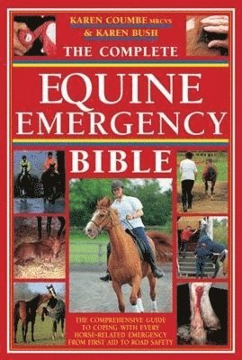 Karen Coumbe - The Complete Equine Emergency Bible: The Comprehensive Guide to Coping with Every Horse Related Emergency from First Aid to Road Safety, Häftad
