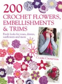 bokomslag 200 Crochet Flowers, Embellishments & Trims