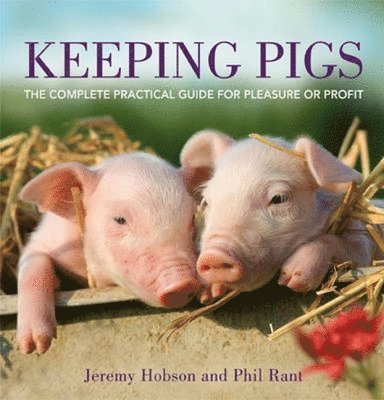 Jeremy Hobson, Phil Rant - Keeping Pigs: The Complete Practical Guide for Pleasure or Profit, Häftad