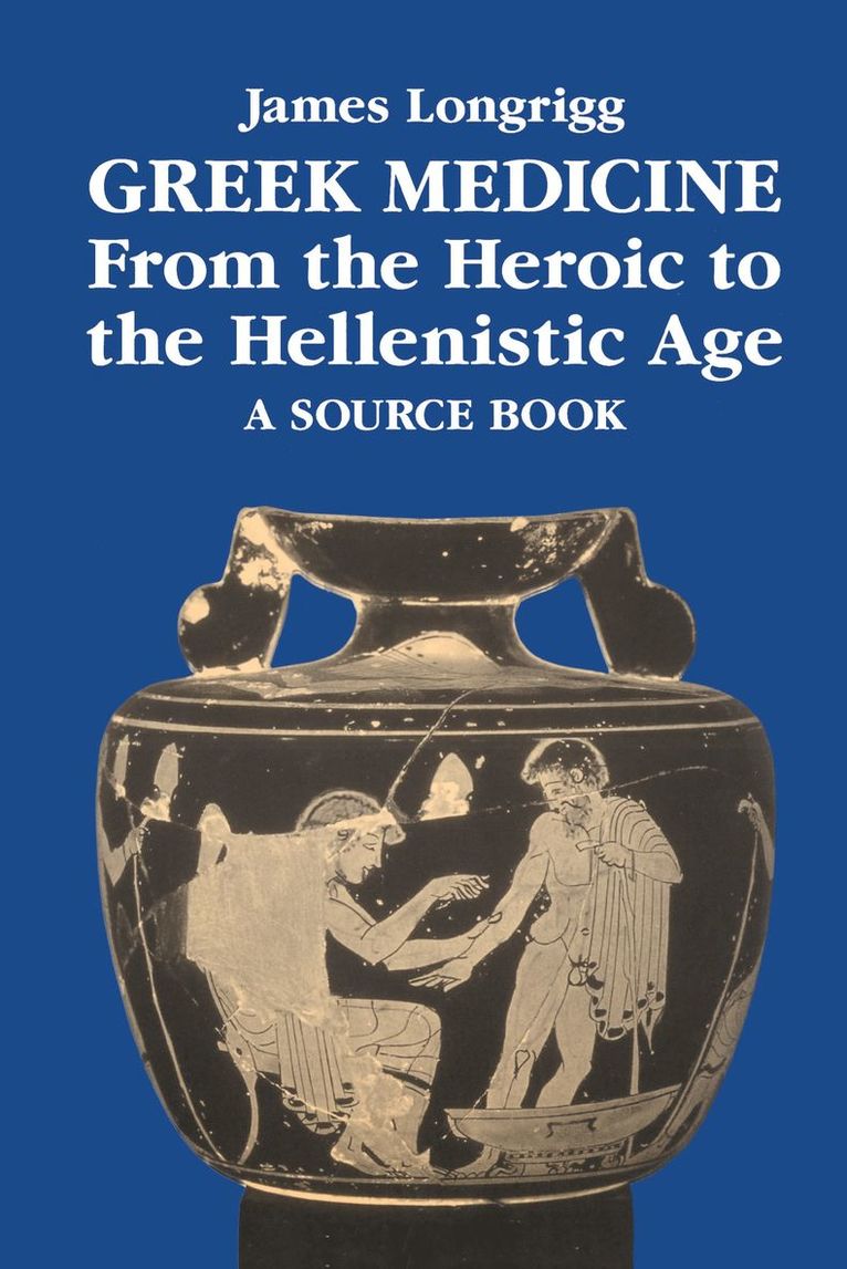 James Longrigg - Greek Medicine from the Heroic to the Hellenistic Age, Häftad