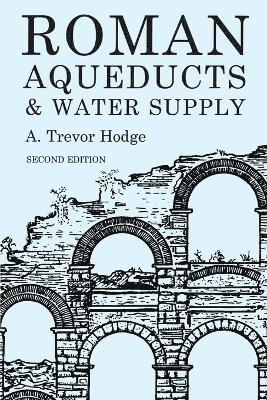A.Trevor Hodge, A. Trevor Hodge - Roman Aqueducts and Water Supply, Häftad