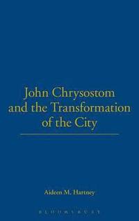 bokomslag John Chrysostom and the Transformation of the City
