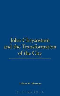 bokomslag John Chrysostom and the Transformation of the City