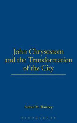 Aideen Hartney - John Chrysostom and the Transformation of the City, Inbunden