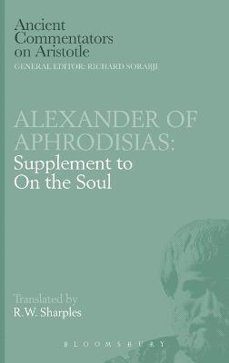 of Aphrodisias Alexander, Alexander Of Aphrodisias, Alexander of Aphrodisias, R. W. Sharples, R.W. Sharples, R W Sharples - Supplement to "On the Soul", Inbunden