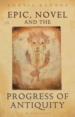 Ahuvia Kahane, Ireland) Kahane, Professor Ahuvia (Trinity College Dublin - Epic, Novel and the Progress of Antiquity, Inbunden