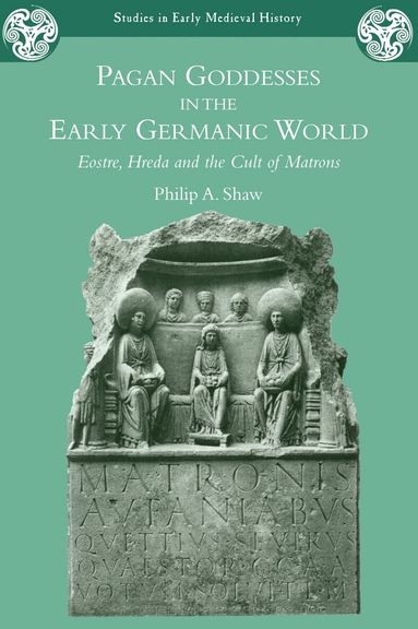 Philip A. Shaw, Ian Wood - Pagan Goddesses in the Early Germanic World, Häftad
