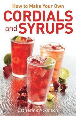 How to Make Your Own Cordials And Syrups 1