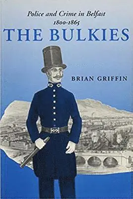 Brian Griffin - The Bulkies: Police and Crime in Belfast, 1800-1865, Häftad. Tillgänglighet: Tillfälligt slut