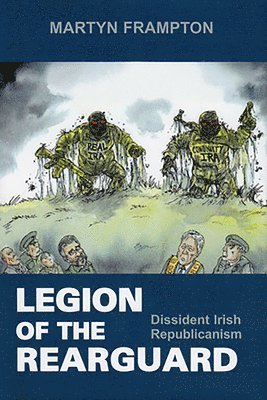 Martyn Frampton - Legion of the Rearguard: Dissident Irish Republicanism, Häftad