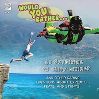 bokomslag Would You Rather... Go Skydiving or Cliff Diving? ...and other daring questions about exploits, feats, and stunts