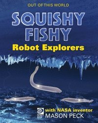 bokomslag Squishy, Fishy Robot Explorers with NASA Inventor Mason Peck