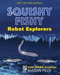 bokomslag Squishy, Fishy Robot Explorers with NASA Inventor Mason Peck