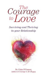 bokomslag The Courage to Love: Surviving and Thriving in Your Relationship