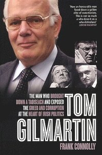 bokomslag Tom Gilmartin: The Man Who Brought Down a Taoiseach and Exposed the Greed and Corruption at the Heart of Irish Politics