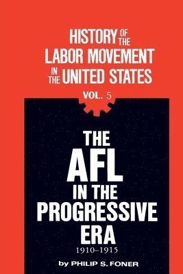 bokomslag The History of the Labor Movement in the United States, Vol. 5: The AFL in the Progressive Era, 1910-1915