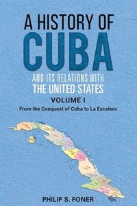 bokomslag A History of Cuba and its Relations with the United States, Vol 1 1492-1845